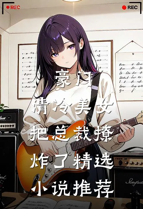 豪门清冷美女把总裁撩炸了精选推荐