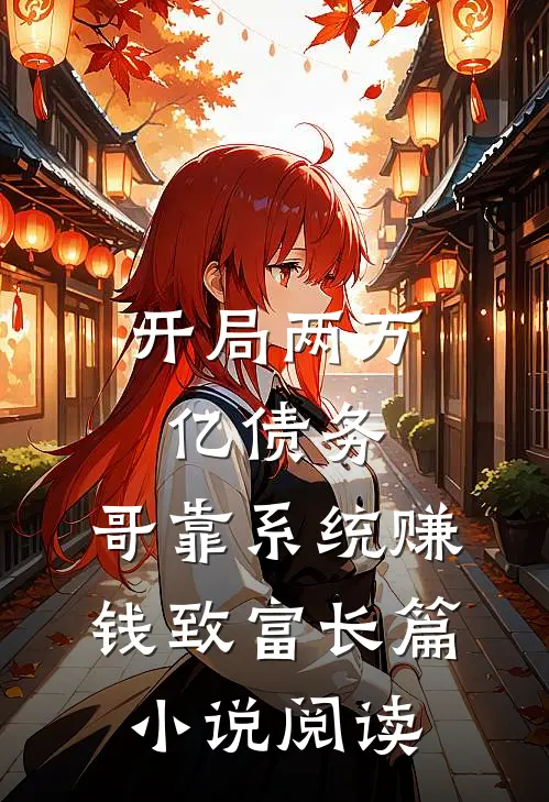 开局两万亿债务，哥靠系统赚钱致富长篇小说阅读