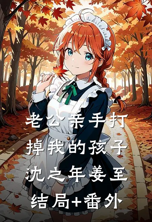 老公亲手打掉我的孩子沈之年姜至结局+番外