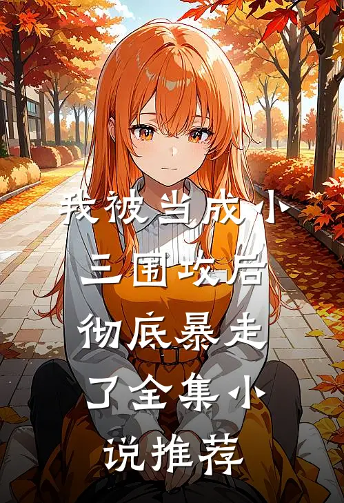 我被当成小三围攻后，彻底暴走了全集小说推荐