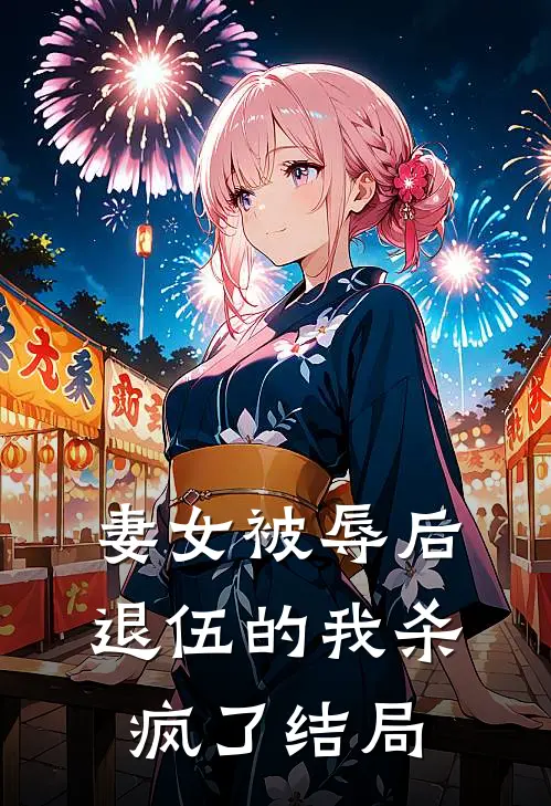 妻女被辱后，退伍的我杀疯了结局