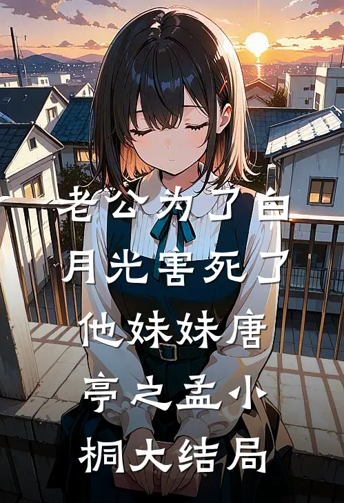 老公为了白月光害死了他妹妹唐亭之孟小桐大结局