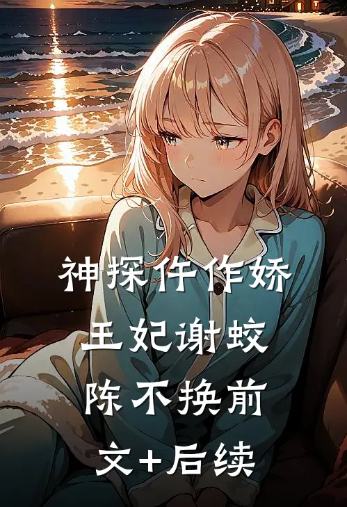 神探仵作娇王妃谢蛟陈不换前文+后续