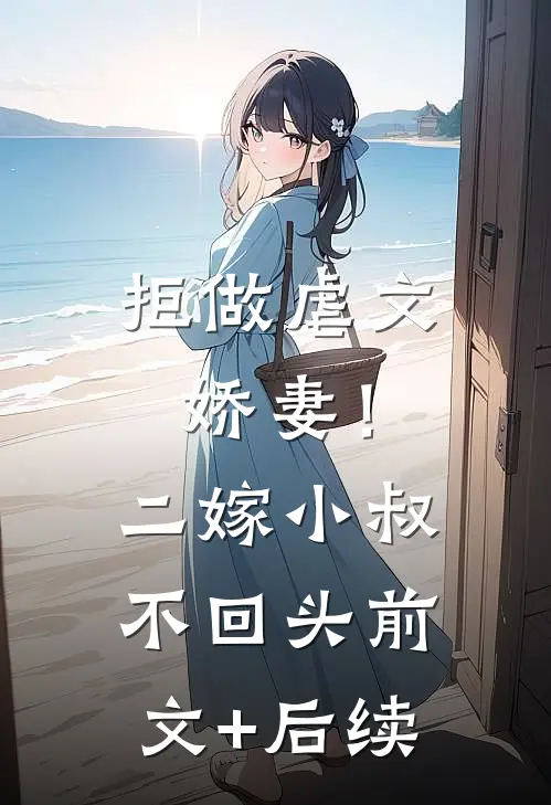 拒做虐文娇妻！二嫁小叔不回头前文+后续