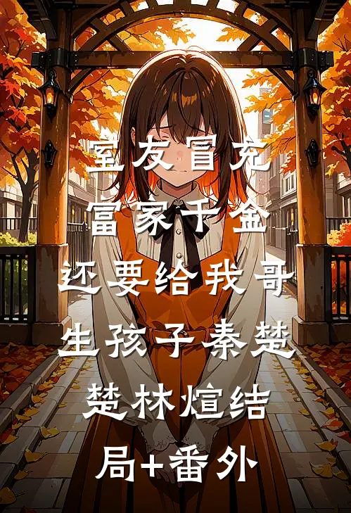 室友冒充富家千金，还要给我哥生孩子秦楚楚林煊结局+番外