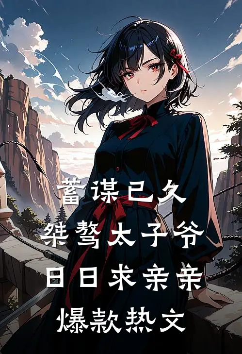 蓄谋已久：桀骜太子爷日日求亲亲爆款热文