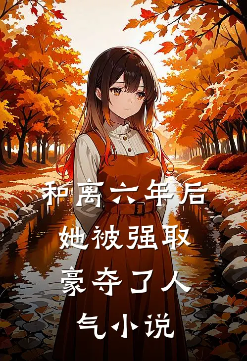 和离六年后，她被强取豪夺了人气小说