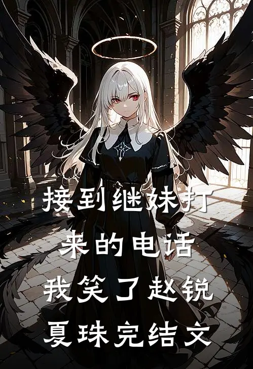 接到继妹打来的电话，我笑了赵锐夏珠完结文