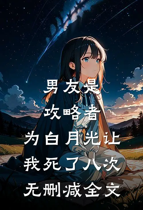 男友是攻略者，为白月光让我死了八次无删减全文
