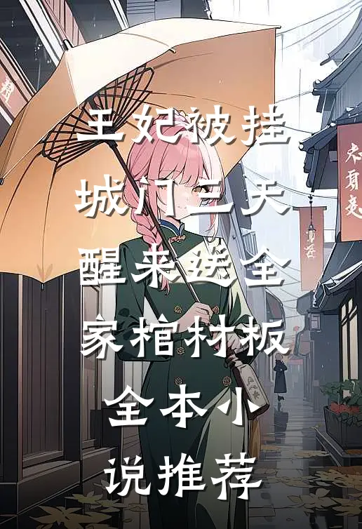王妃被挂城门三天，醒来送全家棺材板全本小说推荐