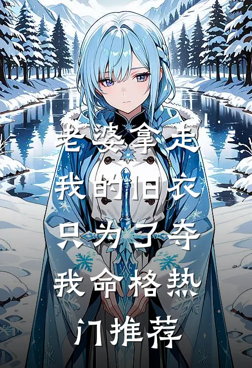 老婆拿走我的旧衣，只为了夺我命格热门推荐