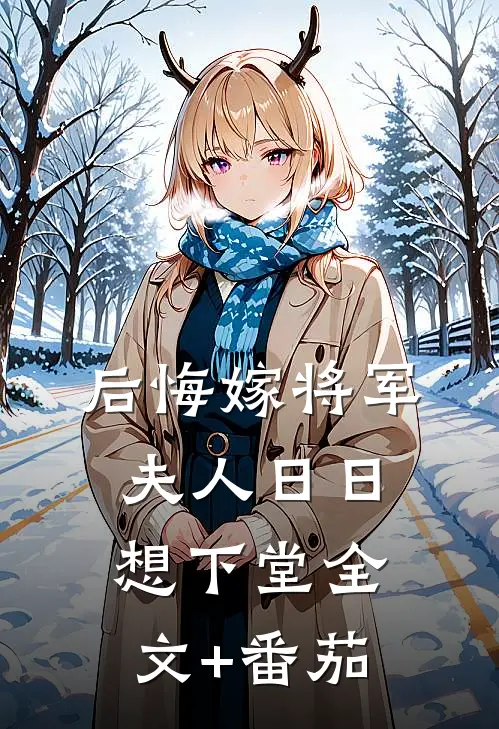 后悔嫁将军，夫人日日想下堂全文+番茄