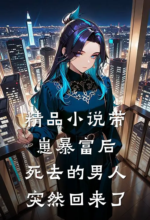 精品小说带崽暴富后，死去的男人突然回来了