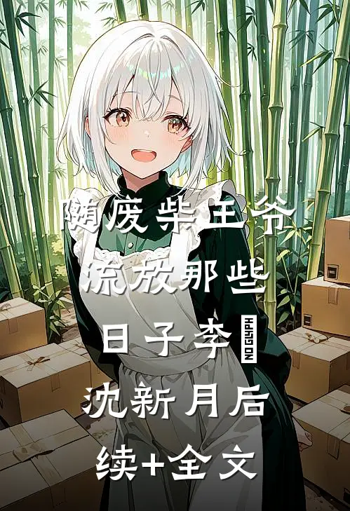 随废柴王爷流放那些日子李瑀沈新月后续+全文