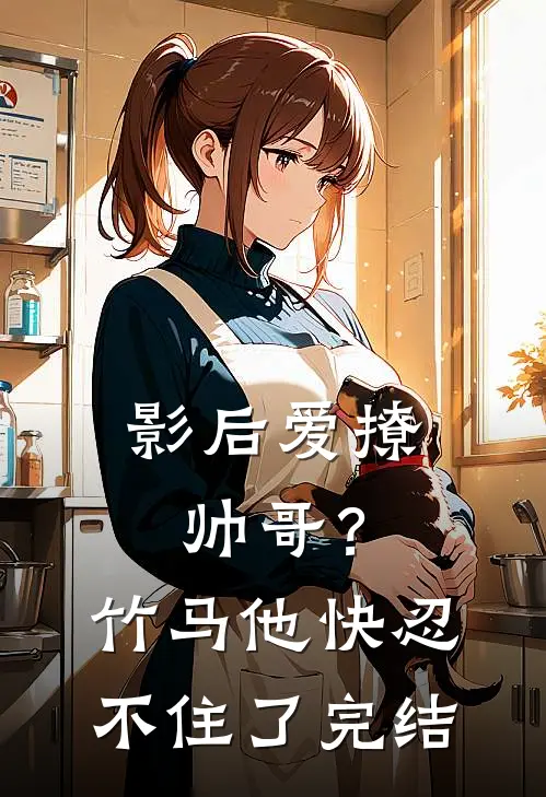 影后爱撩帅哥？竹马他快忍不住了完结