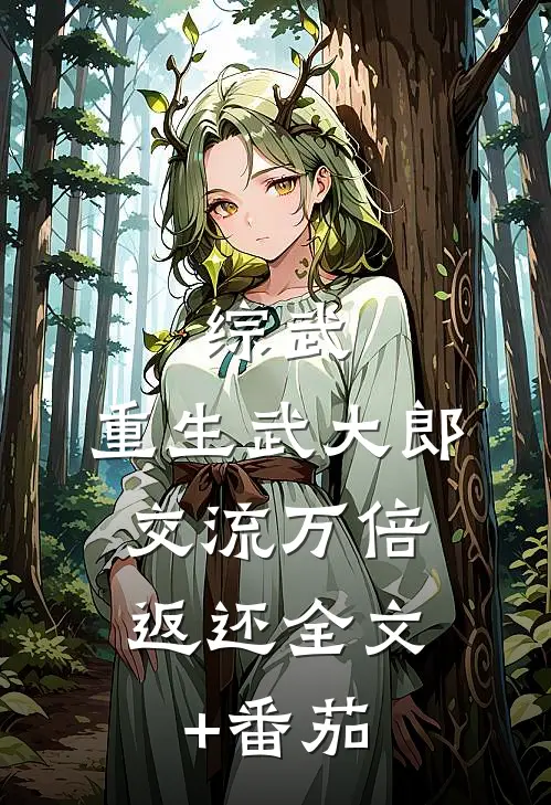 综武：重生武大郎，交流万倍返还全文+番茄