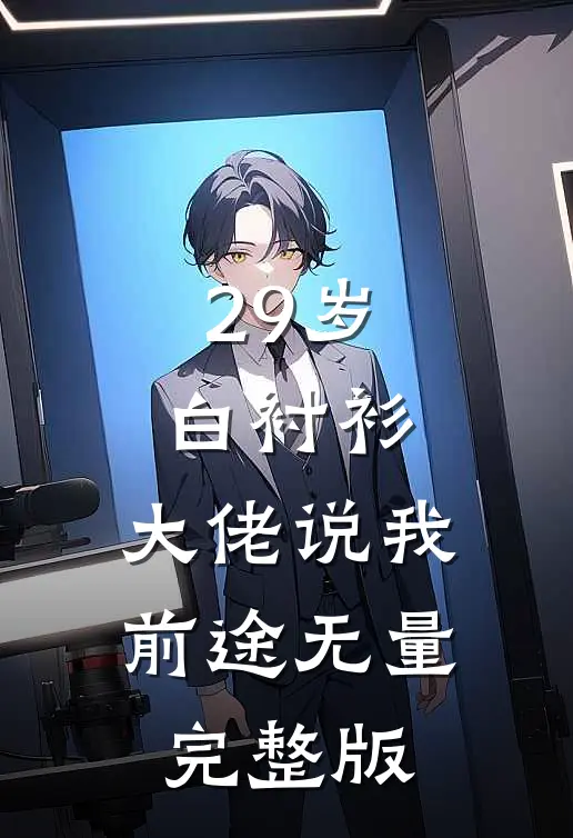 29岁白衬衫，大佬说我前途无量完整版