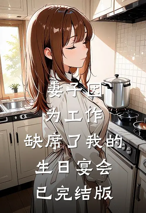妻子因为工作，缺席了我的生日宴会已完结版