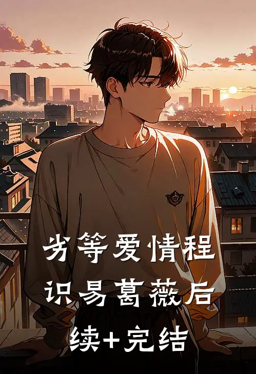 劣等爱情程识易葛薇后续+完结