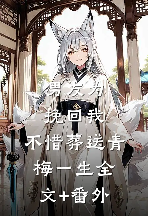 男友为挽回我，不惜葬送青梅一生全文+番外