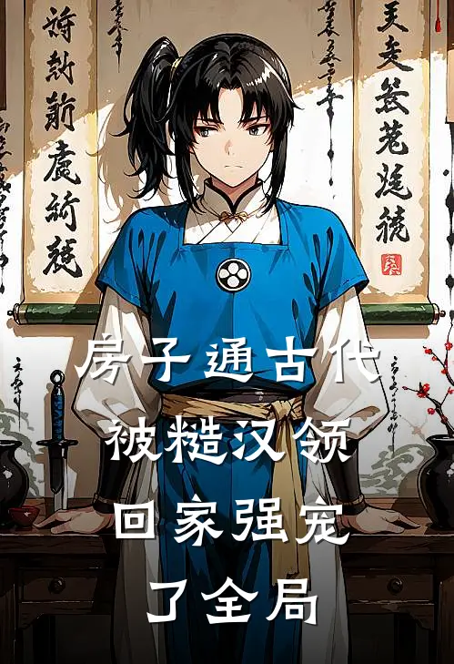 房子通古代，被糙汉领回家强宠了全局