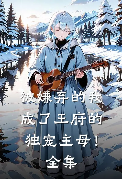 被嫌弃的我成了王府的独宠主母!全集免费