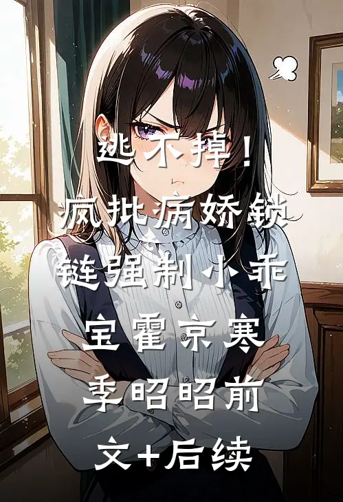 逃不掉！疯批病娇锁链强制小乖宝霍京寒季昭昭前文+后续