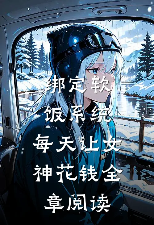 绑定软饭系统，每天让女神花钱全章阅读