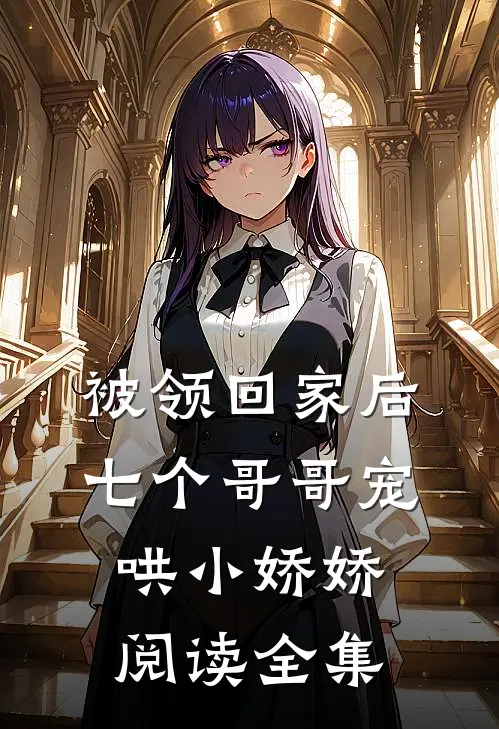 被领回家后，七个哥哥宠哄小娇娇阅读全集