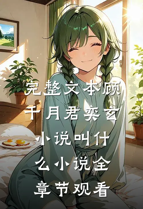 完整文本顾千月君奕玄小说叫什么小说全章节观看