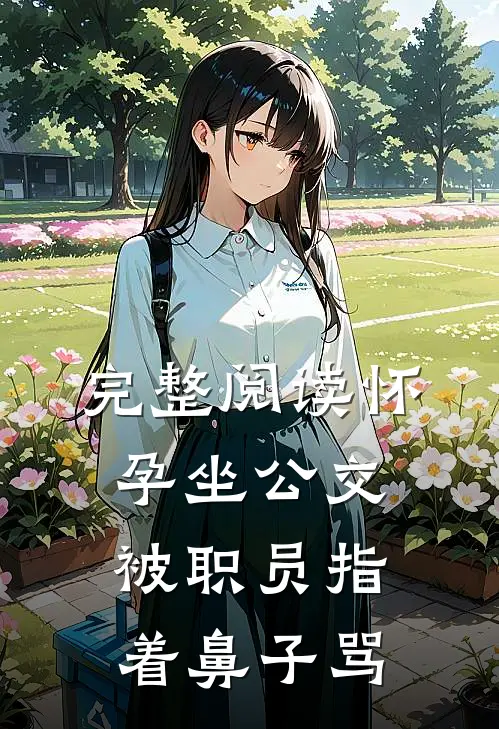 完整阅读怀孕坐公交，被职员指着鼻子骂
