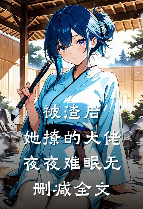 被渣后，她撩的大佬夜夜难眠无删减全文