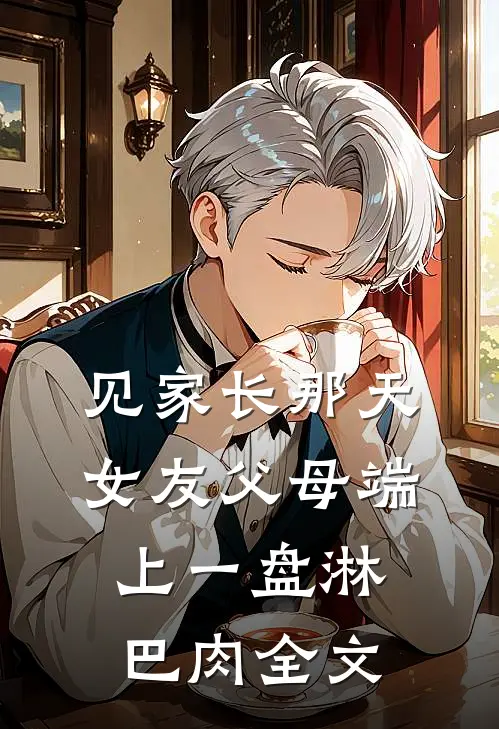 见家长那天，女友父母端上一盘淋巴肉全文