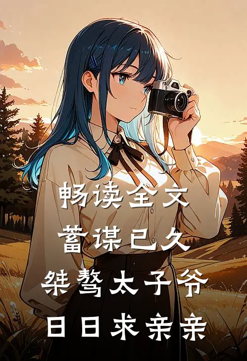 畅读全文蓄谋已久：桀骜太子爷日日求亲亲