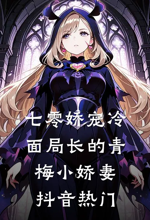 七零娇宠冷面局长的青梅小娇妻抖音热门