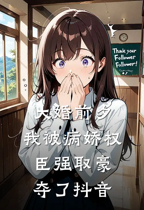 大婚前夕，我被病娇权臣强取豪夺了抖音