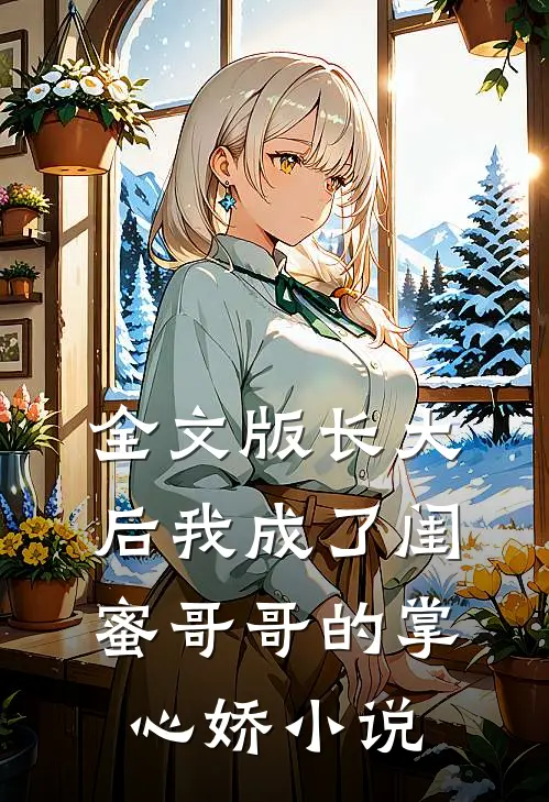 全文版长大后我成了闺蜜哥哥的掌心娇小说