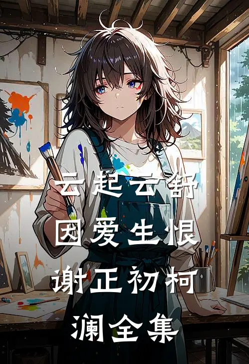 云起云舒，因爱生恨谢正初柯澜全集