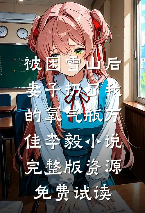 被困雪山后，妻子扔了我的氧气瓶万佳李毅小说完整版资源免费试读