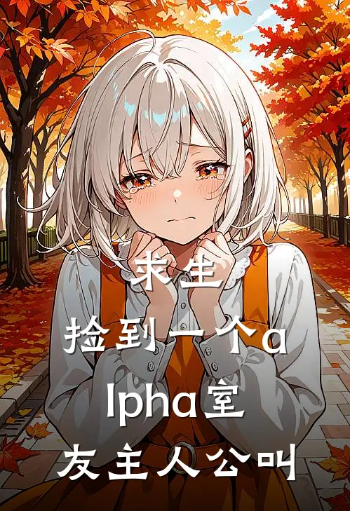 求生：捡到一个alpha室友主人公叫