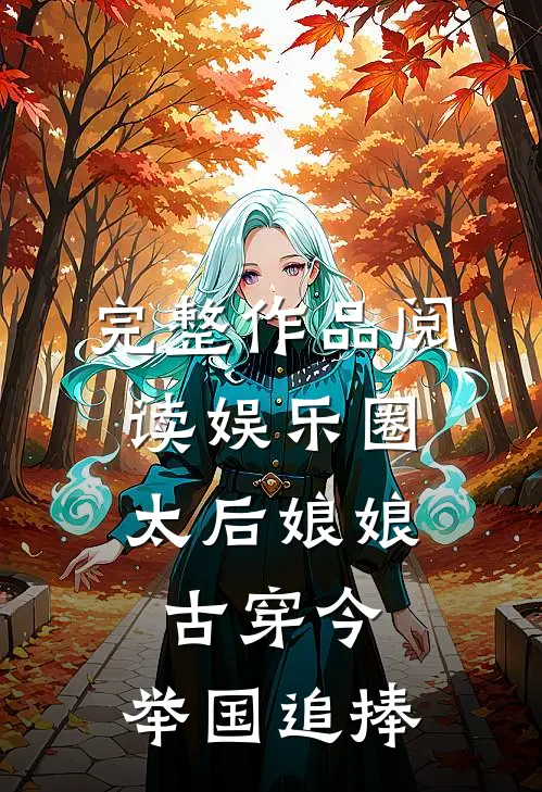 完整作品阅读娱乐圈：太后娘娘古穿今，举国追捧