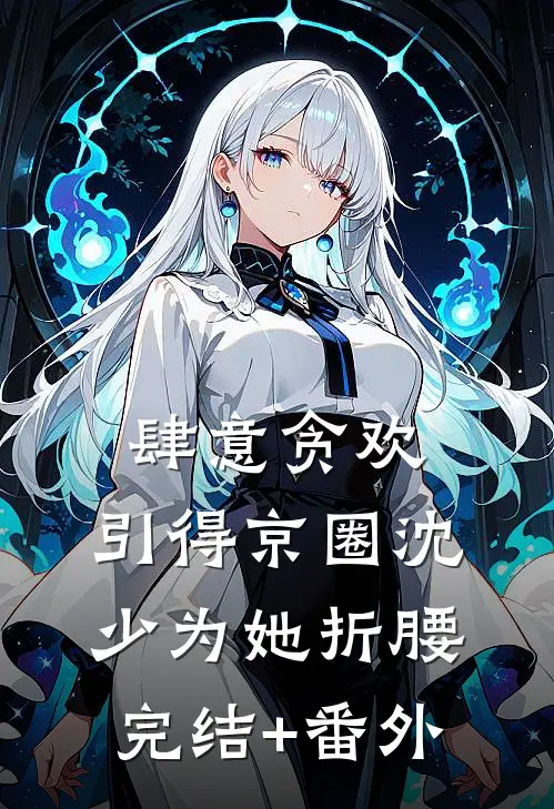 肆意贪欢，引得京圈沈少为她折腰完结+番外