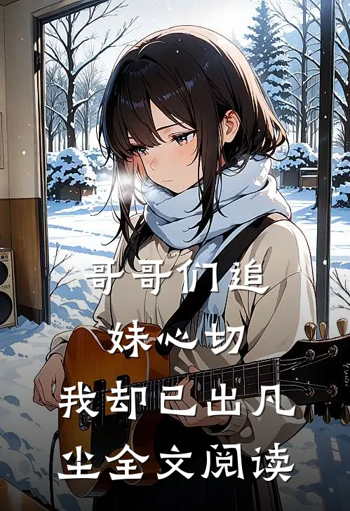 哥哥们追妹心切,我却已出凡尘全文阅读