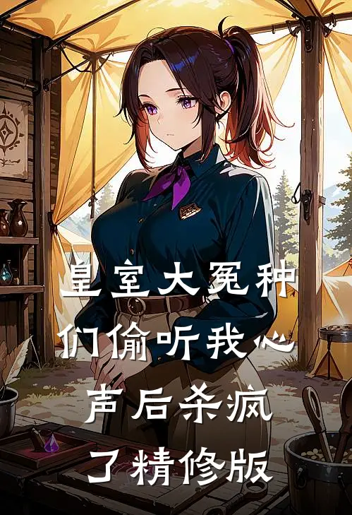 皇室大冤种们偷听我心声后杀疯了精修版
