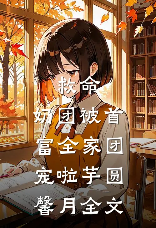 救命，奶团被首富全家团宠啦芋圆馨月全文