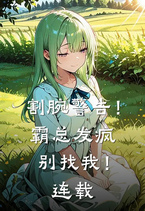 割腕警告！霸总发疯别找我！连载