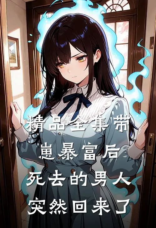 精品全集带崽暴富后，死去的男人突然回来了
