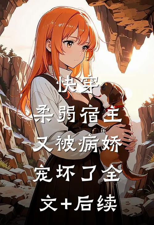快穿：柔弱宿主又被病娇宠坏了全文+后续