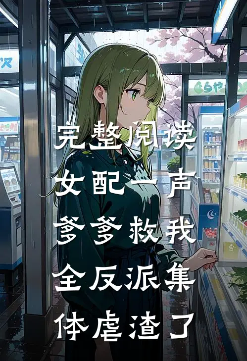 完整阅读女配一声爹爹救我，全反派集体虐渣了