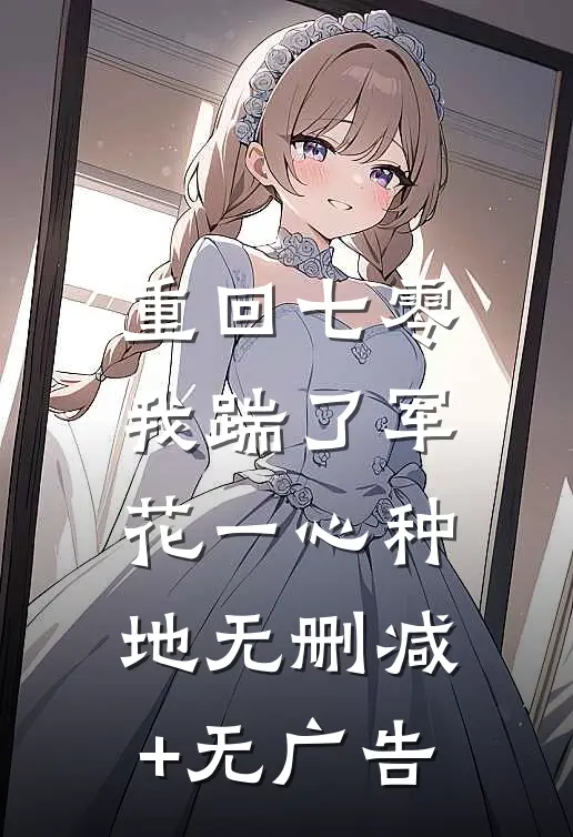 重回七零，我踹了军花一心种地无删减+无广告